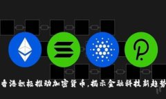 香港积极推动加密货币，揭示金融科技新趋势