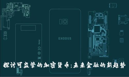 探讨可监管的加密货币：未来金融的新趋势