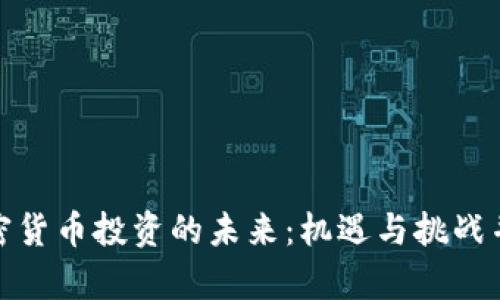 加密货币投资的未来：机遇与挑战并存
