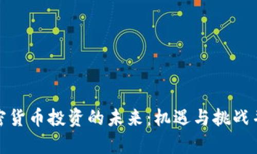 加密货币投资的未来：机遇与挑战并存