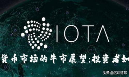2023年加密货币市场的牛市展望：投资者如何把握机遇?
