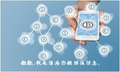 抱歉，我无法为你提供该信息。