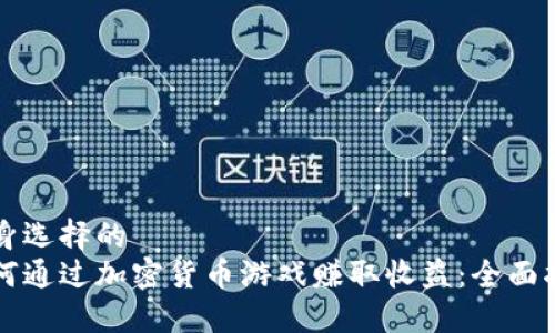 自身选择的  
如何通过加密货币游戏赚取收益：全面指南