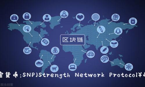 深入了解加密货币：SNP（Strength Network Protocol）的本质与未来