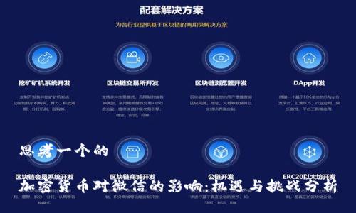 思考一个的

加密货币对微信的影响：机遇与挑战分析