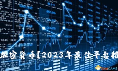 哪里投资加密货币？2023年最佳平台推荐与指南
