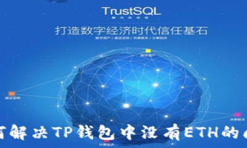  
如何解决TP钱包中没有ETH的问题