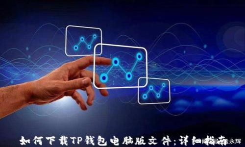 
如何下载TP钱包电脑版文件：详细指南