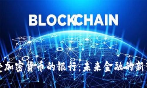接受加密货币的银行：未来金融的新变革