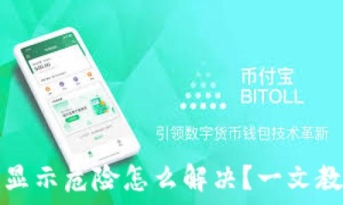   
TP钱包手机显示危险怎么解决？一文教你轻松应对