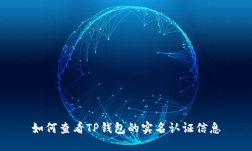 如何查看TP钱包的实名认证信息