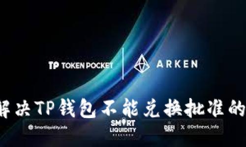 如何解决TP钱包不能兑换批准的问题？