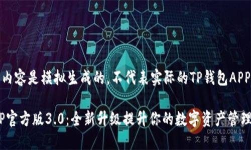 提示：以下内容是模拟生成的，不代表实际的TP钱包APP相关信息。

TP钱包APP官方版3.0：全新升级提升你的数字资产管理体验
