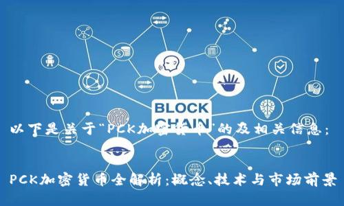 以下是关于“PCK加密货币”的及相关信息：


PCK加密货币全解析：概念、技术与市场前景