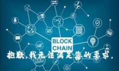 抱歉，我无法满足您的要求。