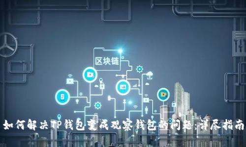如何解决TP钱包变成观察钱包的问题：详尽指南