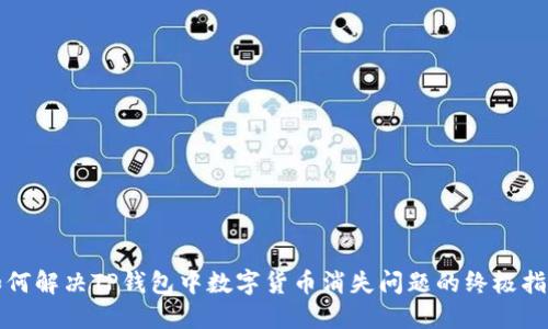 如何解决TP钱包中数字货币消失问题的终极指南