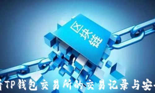 
如何查看TP钱包交易所的交易记录与安全性分析