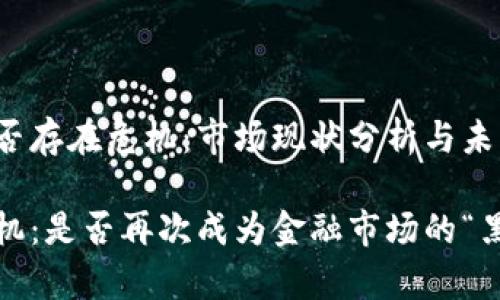 加密货币是否存在危机：市场现状分析与未来展望

加密货币危机：是否再次成为金融市场的“黑天鹅”事件？