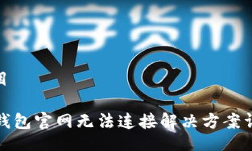 题目

TP钱包官网无法连接解决方案详解