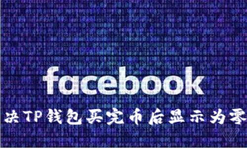 如何解决TP钱包买完币后显示为零的问题
