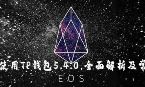 如何下载和使用TP钱包5.4.0，全面解析及常见问题解答