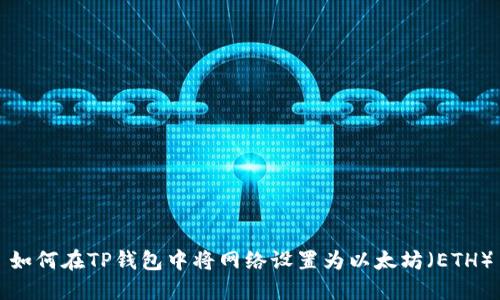 如何在TP钱包中将网络设置为以太坊（ETH）