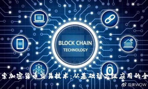 深入探索加密货币交易技术：从基础到高级应用的全面指南