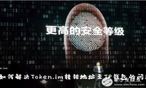 : 如何解决Token.im转错地址至TP钱包的问题？