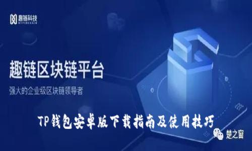 TP钱包安卓版下载指南及使用技巧