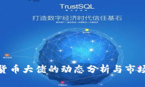 近期加密货币大佬的动态分析与市场走向探讨