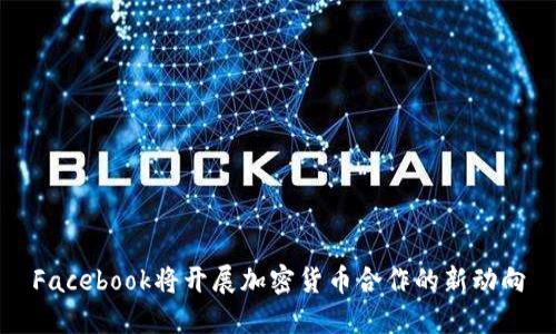 Facebook将开展加密货币合作的新动向