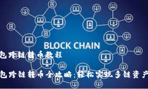 tp钱包跨链转币教程

TP钱包跨链转币全攻略：轻松实现多链资产转移