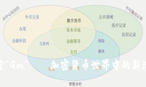 : 解密“Gm”——加密货币世界中的新潮用语