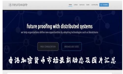 香港加密货币市场最新动态及图片汇总