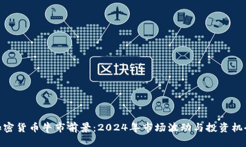 加密货币牛市前景：2024年市场波动与投资机会