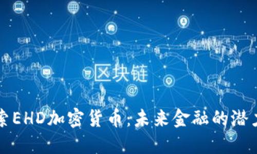 深入探索EHD加密货币：未来金融的潜力与挑战