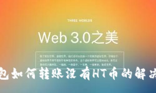 :
TP钱包如何转账没有HT币的解决方案