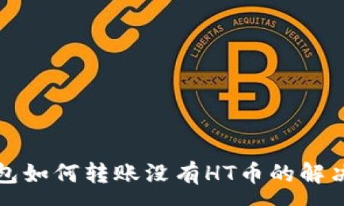 :
TP钱包如何转账没有HT币的解决方案