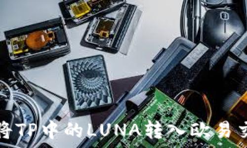   
如何将TP中的LUNA转入欧易交易所